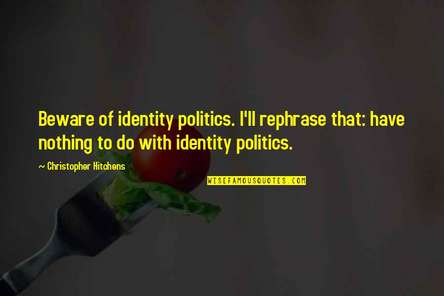 Authorship Order Quotes By Christopher Hitchens: Beware of identity politics. I'll rephrase that: have