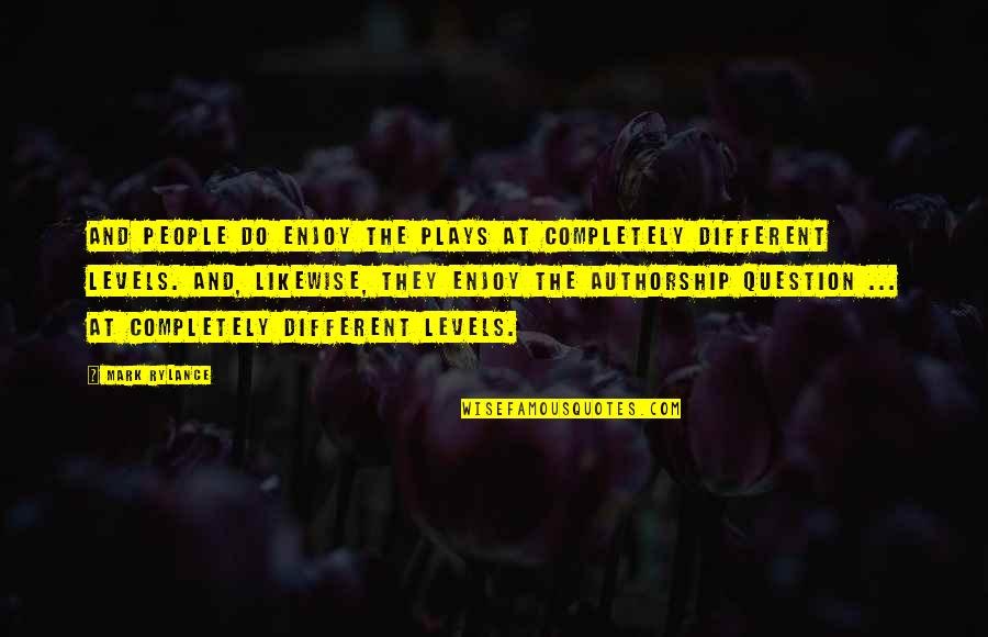Authorship Quotes By Mark Rylance: And people do enjoy the plays at completely Authorship Quotes By Mark Rylance: And people do enjoy the plays at completely