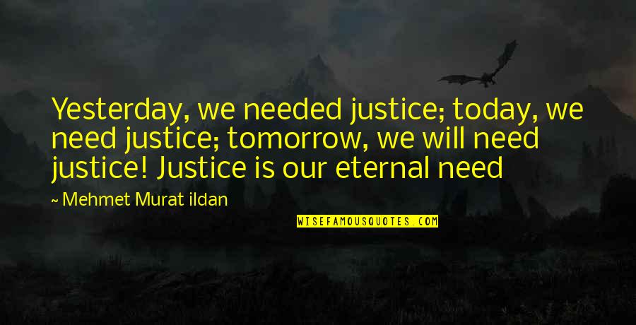 Autimatically Quotes By Mehmet Murat Ildan: Yesterday, we needed justice; today, we need justice;