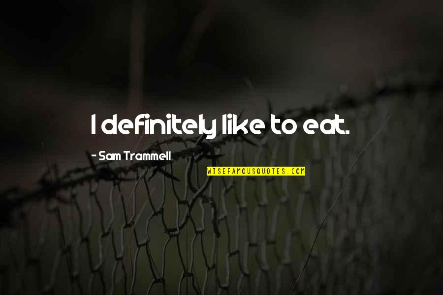Autism And Asperger Quotes By Sam Trammell: I definitely like to eat.