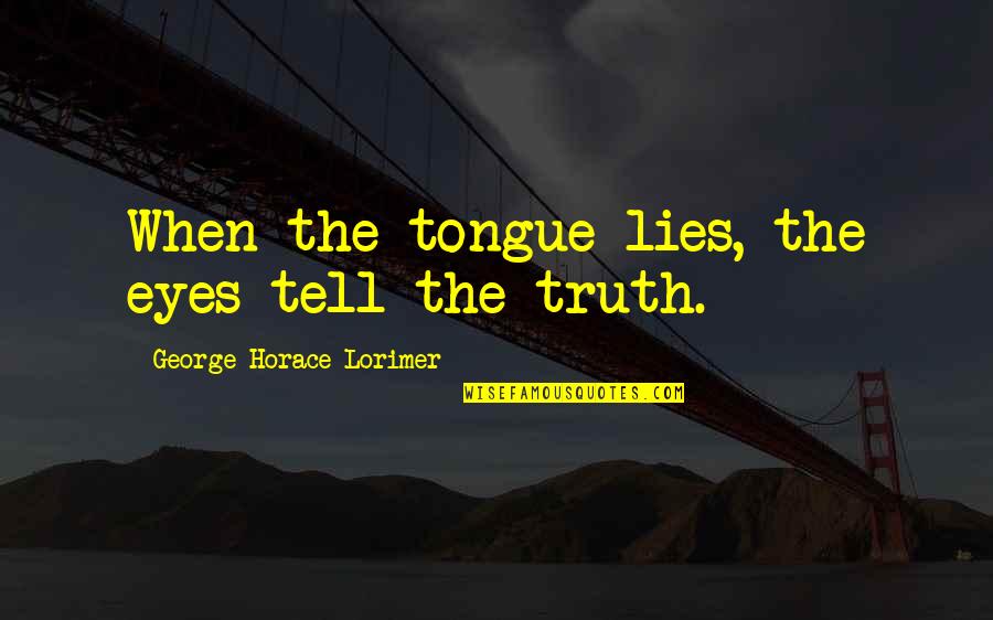 Autism And Family Quotes By George Horace Lorimer: When the tongue lies, the eyes tell the