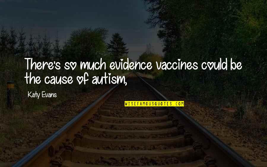 Autism And Vaccines Quotes By Katy Evans: There's so much evidence vaccines could be the