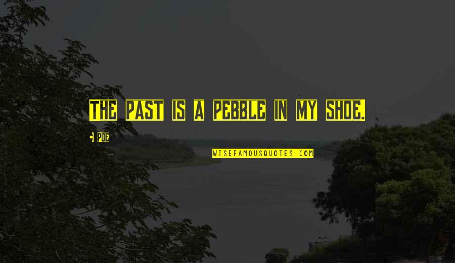 Autism Art Quotes By Poe: The past is a pebble in my shoe.