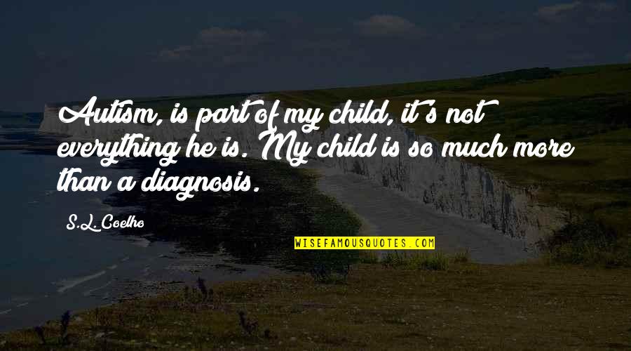 Autism Diagnosis Quotes By S.L. Coelho: Autism, is part of my child, it's not