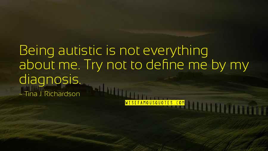 Autism Diagnosis Quotes By Tina J. Richardson: Being autistic is not everything about me. Try