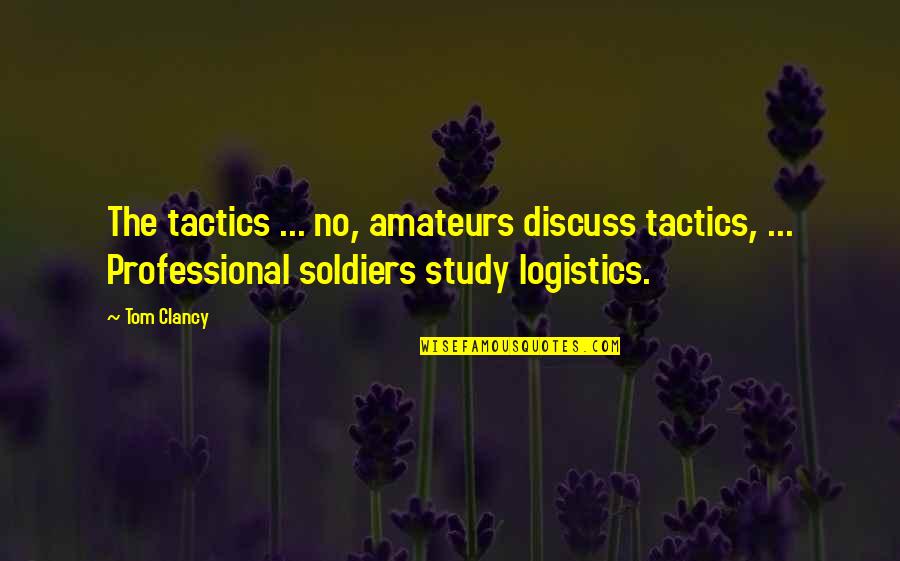 Autism Famous Quotes By Tom Clancy: The tactics ... no, amateurs discuss tactics, ...