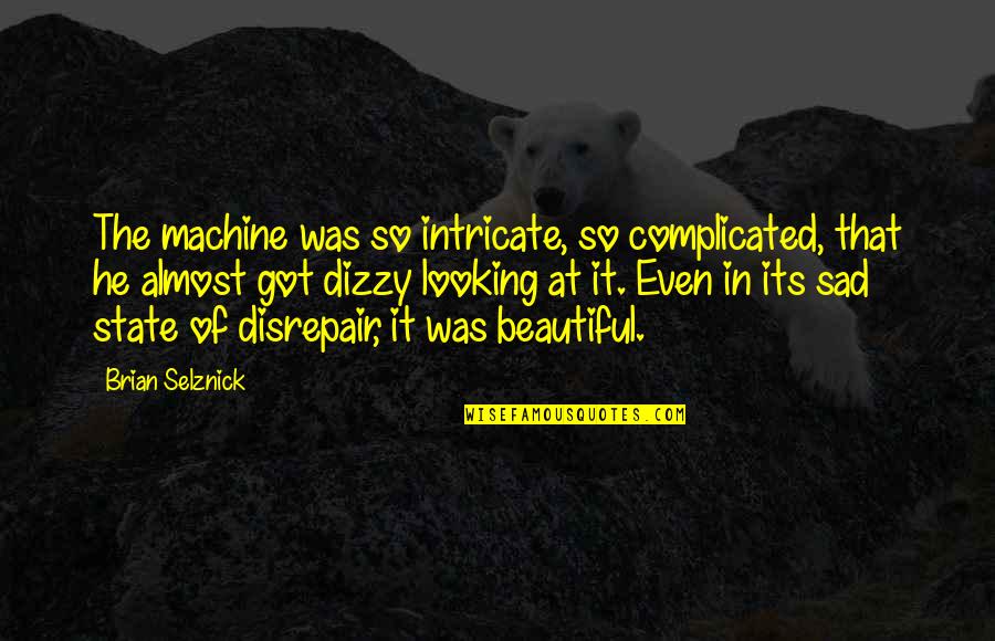 Autism Literal Quotes By Brian Selznick: The machine was so intricate, so complicated, that