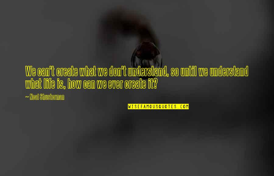 Autism Meltdown In Adults Quotes By Neal Shusterman: We can't create what we don't understand, so Autism Meltdown In Adults Quotes By Neal Shusterman: We can't create what we don't understand, so