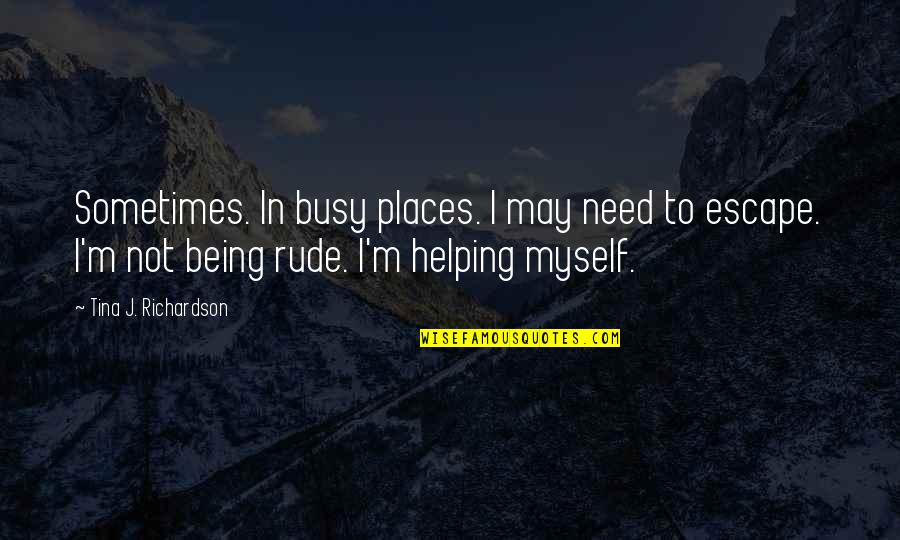 Autism Meltdown Quotes By Tina J. Richardson: Sometimes. In busy places. I may need to