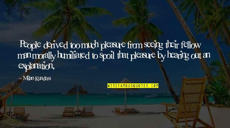 Autism Nonverbal Quotes By Milan Kundera: People derived too much pleasure from seeing their