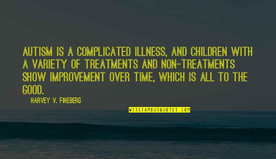 Autism Quotes By Harvey V. Fineberg: Autism is a complicated illness, and children with