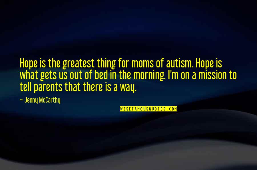 Autism Quotes By Jenny McCarthy: Hope is the greatest thing for moms of