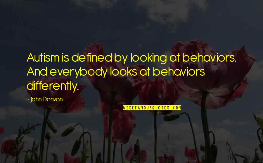 Autism Quotes By John Donvan: Autism is defined by looking at behaviors. And