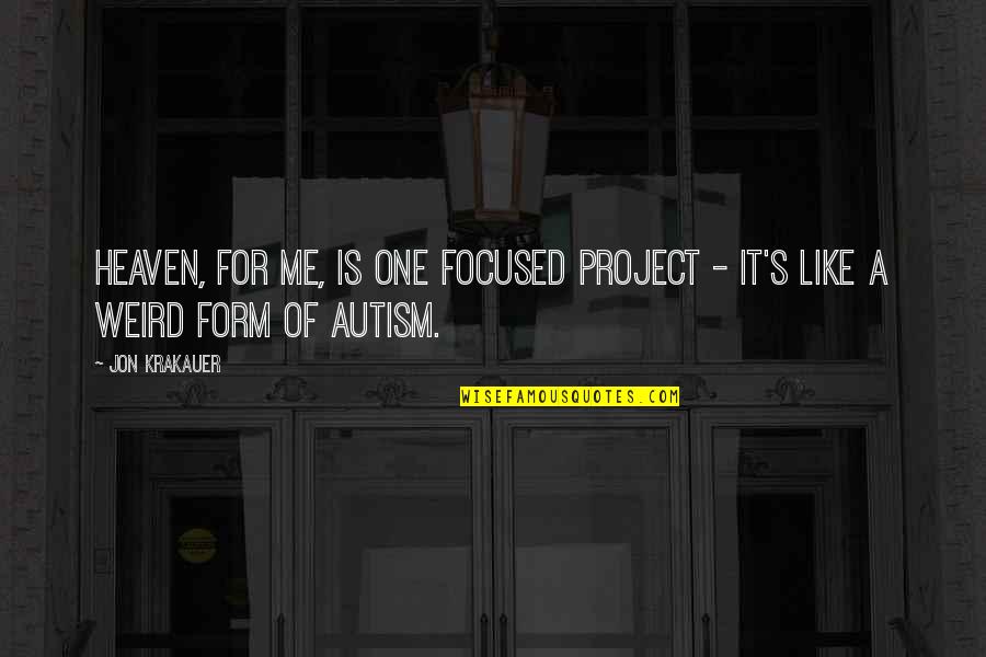 Autism Quotes By Jon Krakauer: Heaven, for me, is one focused project -