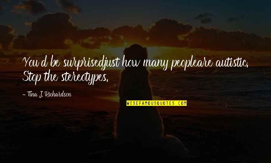 Autism Quotes By Tina J. Richardson: You'd be surprisedjust how many peopleare autistic. Stop