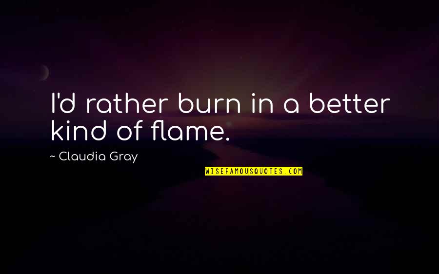 Autism Research Quotes By Claudia Gray: I'd rather burn in a better kind of