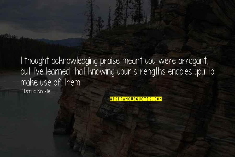 Autism Research Quotes By Donna Brazile: I thought acknowledging praise meant you were arrogant,