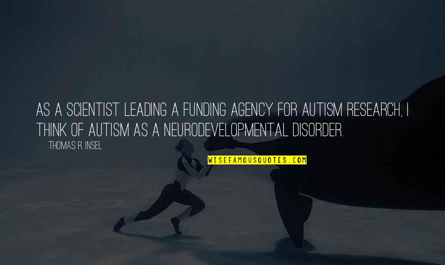 Autism Research Quotes By Thomas R. Insel: As a scientist leading a funding agency for