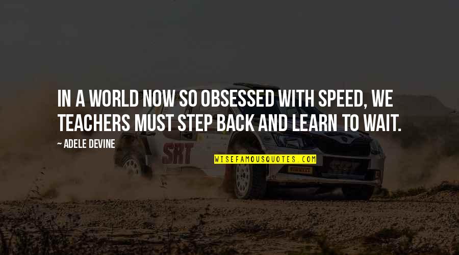 Autism Teachers Quotes By Adele Devine: In a world now so obsessed with speed,