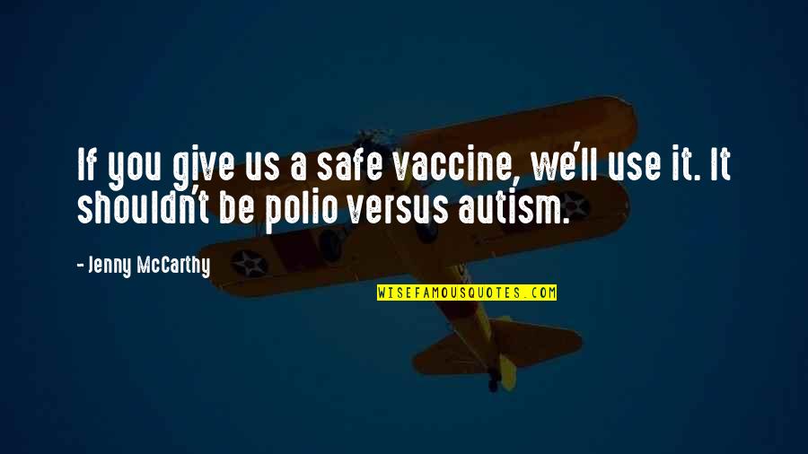 Autism Vaccine Quotes By Jenny McCarthy: If you give us a safe vaccine, we'll