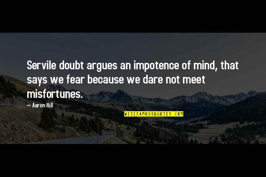 Autistas Vikipedija Quotes By Aaron Hill: Servile doubt argues an impotence of mind, that Autistas Vikipedija Quotes By Aaron Hill: Servile doubt argues an impotence of mind, that