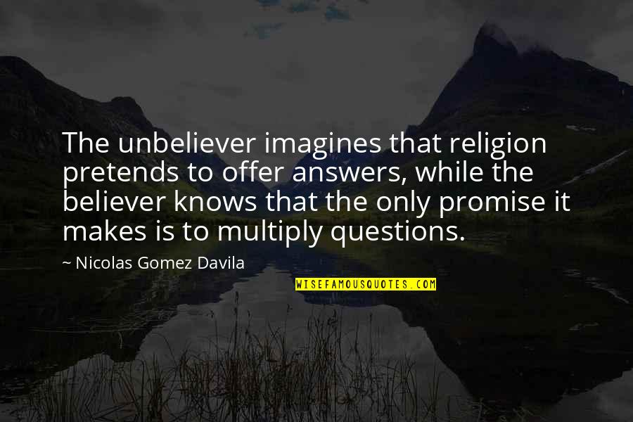 Autistic Kid Quotes By Nicolas Gomez Davila: The unbeliever imagines that religion pretends to offer