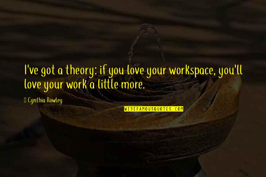 Autistic Kids Quotes By Cynthia Rowley: I've got a theory: if you love your Autistic Kids Quotes By Cynthia Rowley: I've got a theory: if you love your