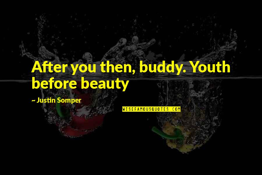Autistic Sibling Quotes By Justin Somper: After you then, buddy. Youth before beauty