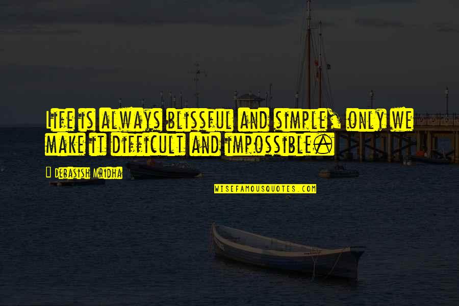 Autistically Quotes By Debasish Mridha: Life is always blissful and simple, only we