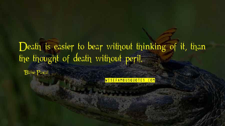 Autistics Can Quotes By Blaise Pascal: Death is easier to bear without thinking of