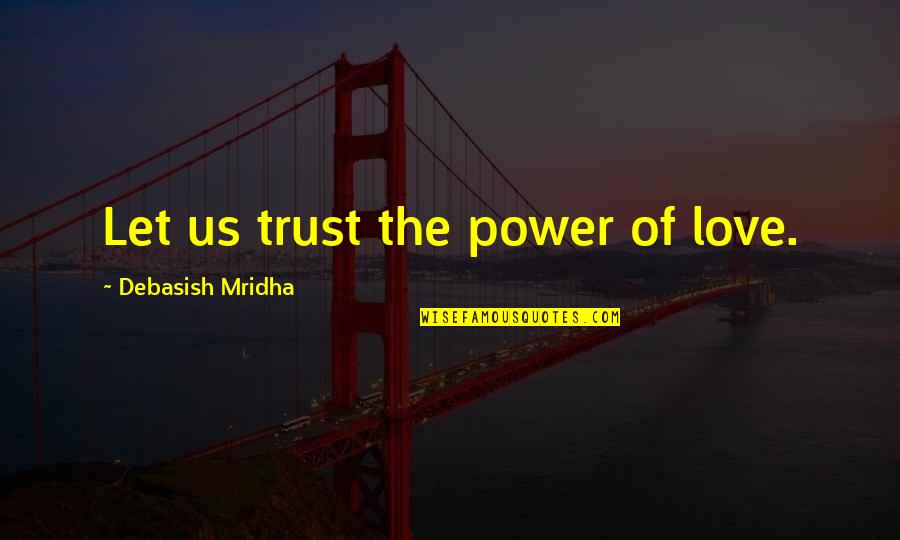 Autistics Can Quotes By Debasish Mridha: Let us trust the power of love.