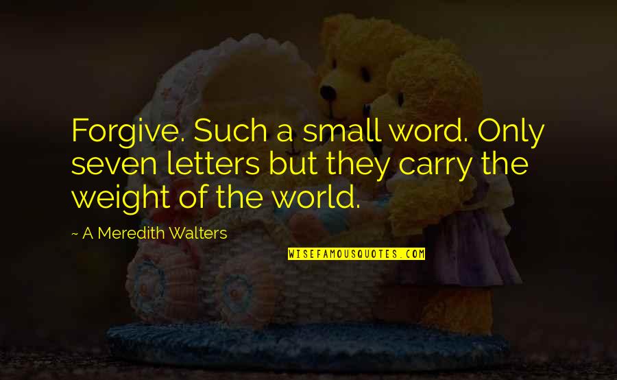 Auto Accident Pain And Suffering Quotes By A Meredith Walters: Forgive. Such a small word. Only seven letters Auto Accident Pain And Suffering Quotes By A Meredith Walters: Forgive. Such a small word. Only seven letters