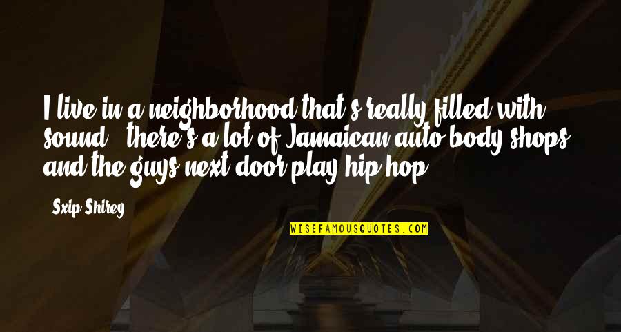 Auto Body Quotes By Sxip Shirey: I live in a neighborhood that's really filled