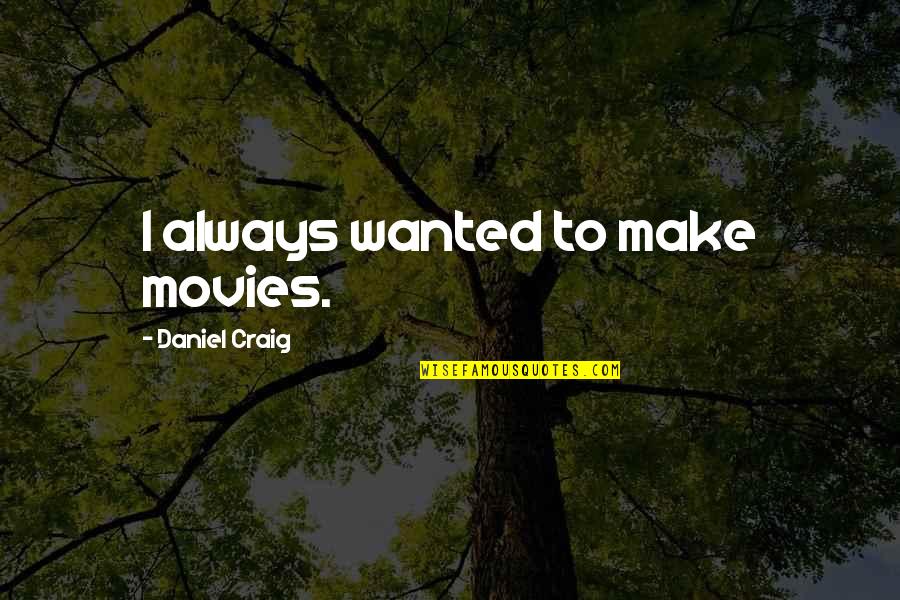 Auto Da Compadecida Quotes By Daniel Craig: I always wanted to make movies.