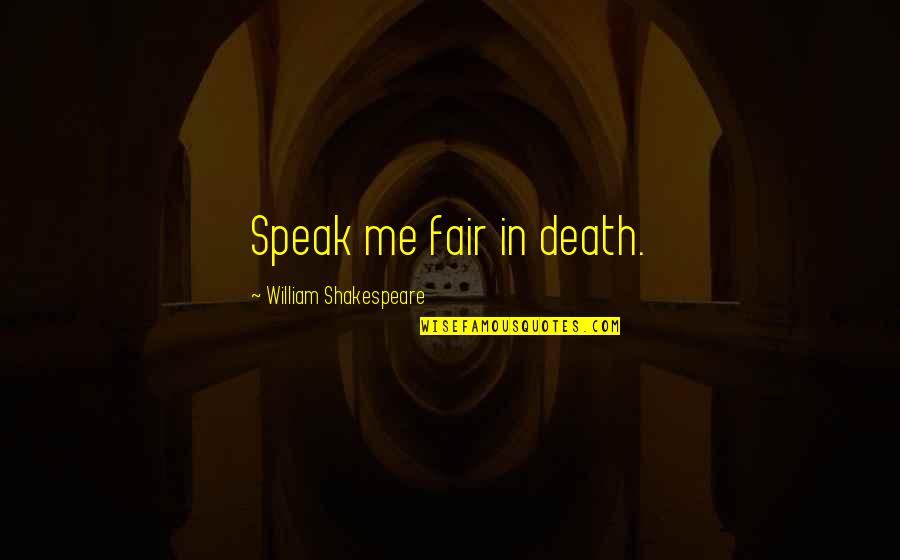Auto Hauler Quotes By William Shakespeare: Speak me fair in death.