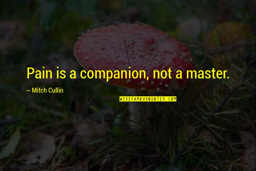 Auto Jack Quotes By Mitch Cullin: Pain is a companion, not a master. Auto Jack Quotes By Mitch Cullin: Pain is a companion, not a master.