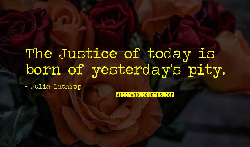 Auto Owners Quotes By Julia Lathrop: The Justice of today is born of yesterday's