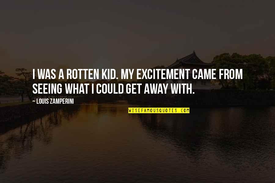 Auto Parts Quotes By Louis Zamperini: I was a rotten kid. My excitement came