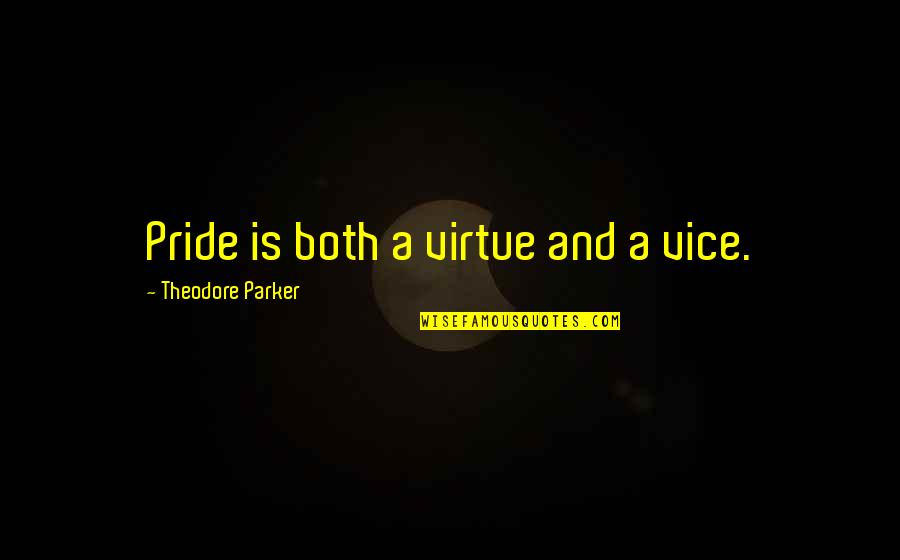 Auto Parts Quotes By Theodore Parker: Pride is both a virtue and a vice.