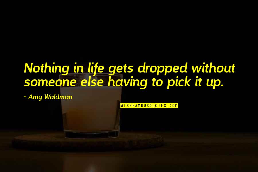 Auto Policy Quotes By Amy Waldman: Nothing in life gets dropped without someone else