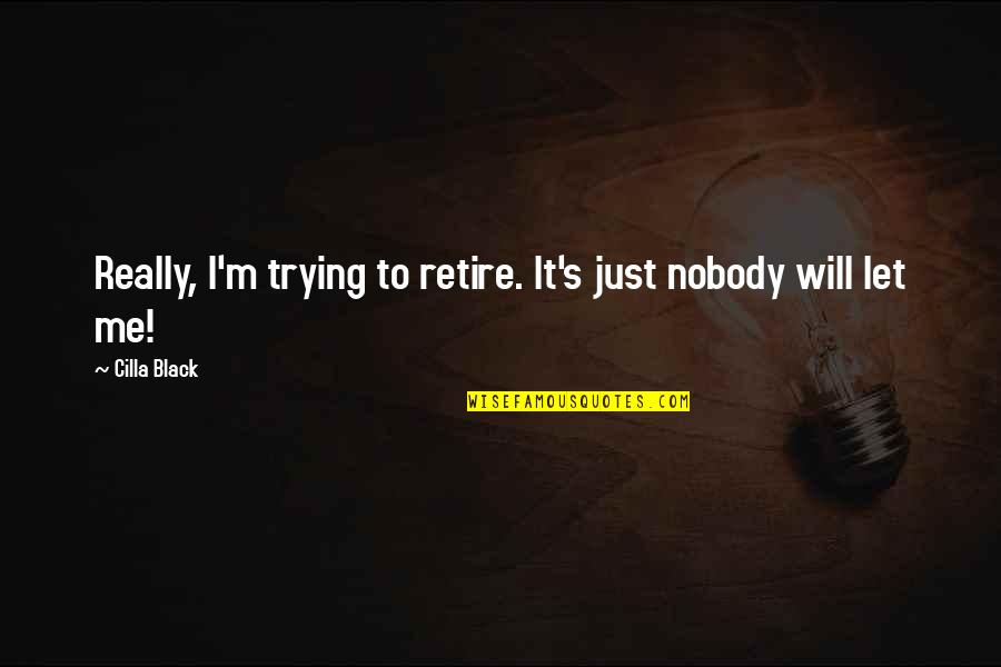 Auto Racing Motivational Quotes By Cilla Black: Really, I'm trying to retire. It's just nobody