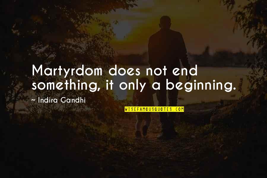 Auto Racing Quotes By Indira Gandhi: Martyrdom does not end something, it only a