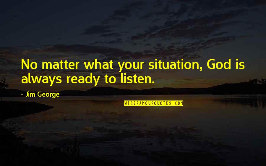 Auto Racing Quotes By Jim George: No matter what your situation, God is always