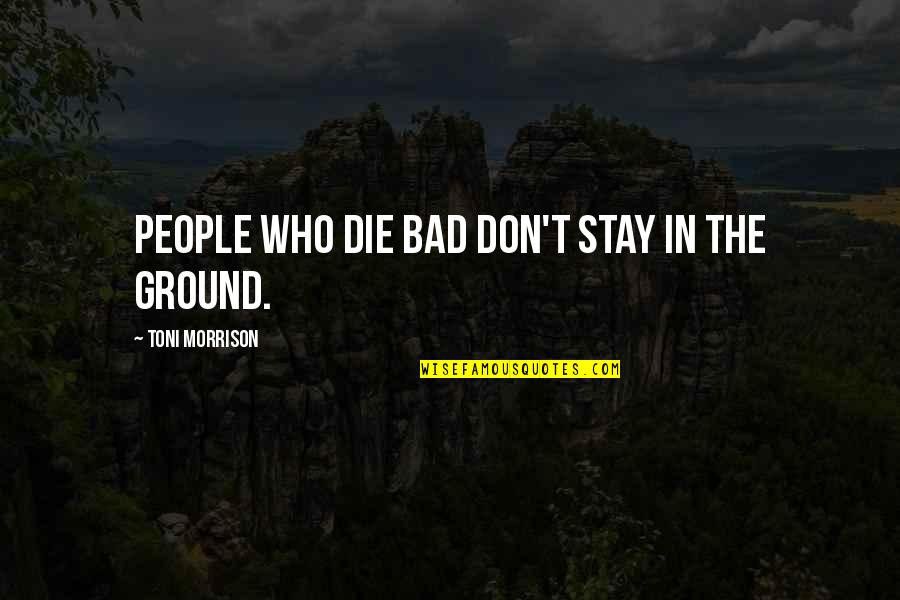 Auto Shippers Quotes By Toni Morrison: People who die bad don't stay in the Auto Shippers Quotes By Toni Morrison: People who die bad don't stay in the