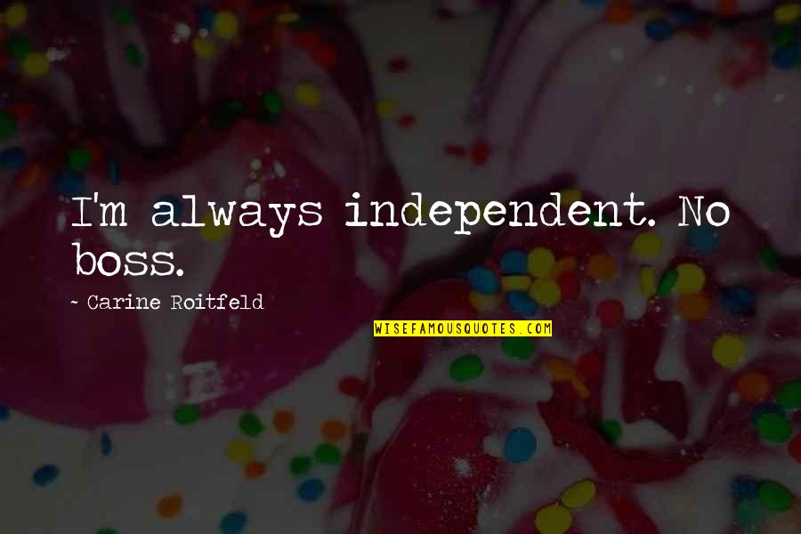 Auto Suggestions Quotes By Carine Roitfeld: I'm always independent. No boss.
