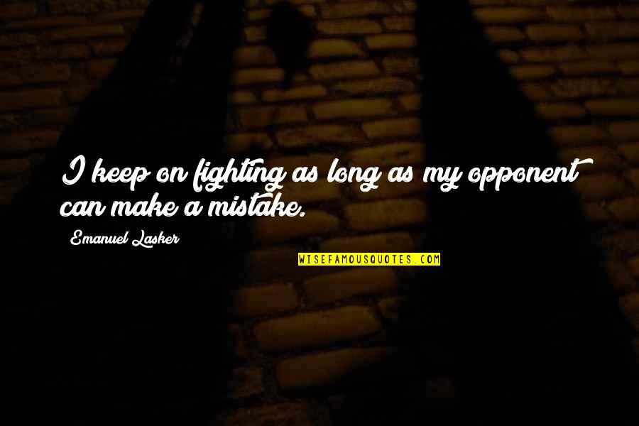 Auto Tech Smart Quote Quotes By Emanuel Lasker: I keep on fighting as long as my