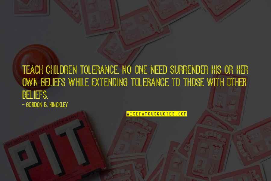 Auto Text Quotes By Gordon B. Hinckley: Teach children tolerance. No one need surrender his