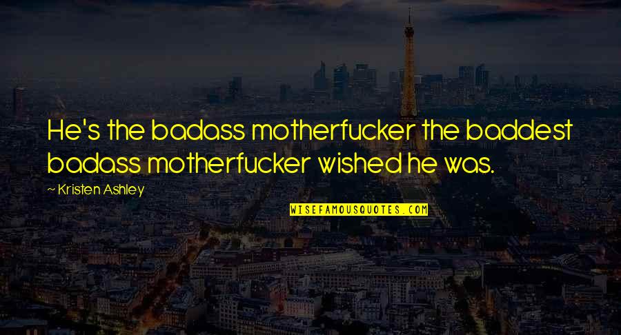 Auto Towing Quotes By Kristen Ashley: He's the badass motherfucker the baddest badass motherfucker