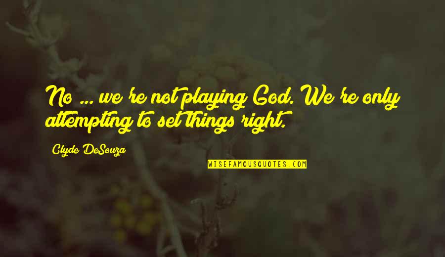 Auto Tune Up Quotes By Clyde DeSouza: No ... we're not playing God. We're only