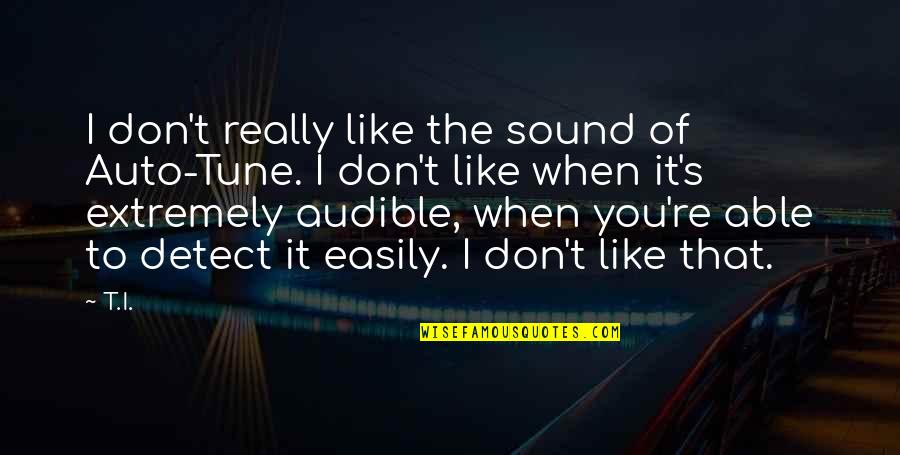 Auto Tune Up Quotes By T.I.: I don't really like the sound of Auto-Tune.